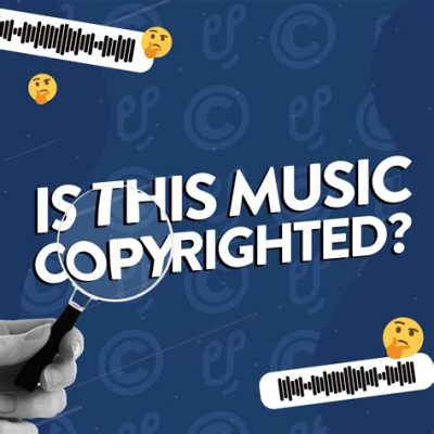 how do you know if music is copyrighted, and what are the intricacies involved in understanding music copyright laws?