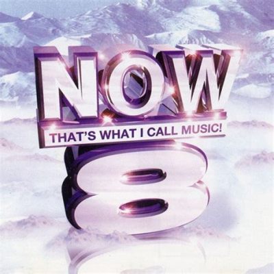 now that's what i call music 8 songs: Unraveling the Essence of Modern Music Compilations