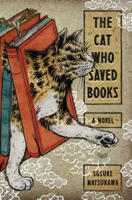 The Cat Who Saved Books: A Tale of Whiskers, Words, and Unexpected Heroism